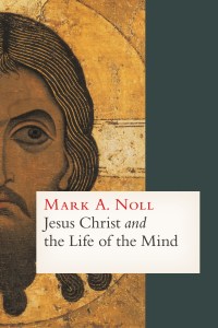 Noll, Jesus Christ and the Life of the Mind