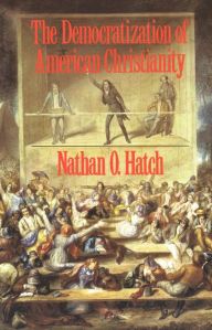 Hatch, The Democratization of American Christianity