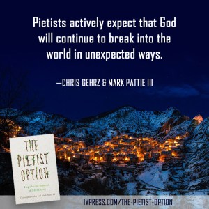 "Pietists actively expect that God will continue to break into the world in unexpected ways"